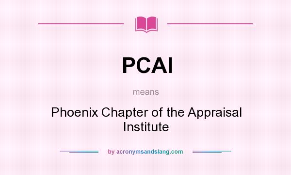 What does PCAI mean? It stands for Phoenix Chapter of the Appraisal Institute