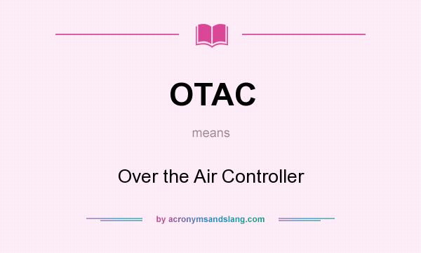 What does OTAC mean? It stands for Over the Air Controller