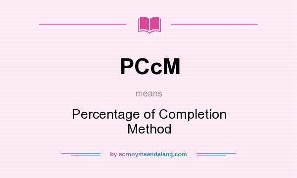 What does PCcM mean? It stands for Percentage of Completion Method