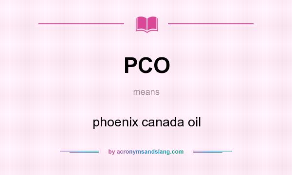 What does PCO mean? It stands for phoenix canada oil