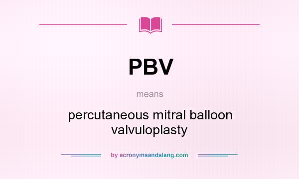 What does PBV mean? It stands for percutaneous mitral balloon valvuloplasty