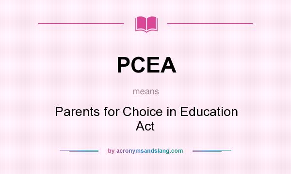What does PCEA mean? It stands for Parents for Choice in Education Act
