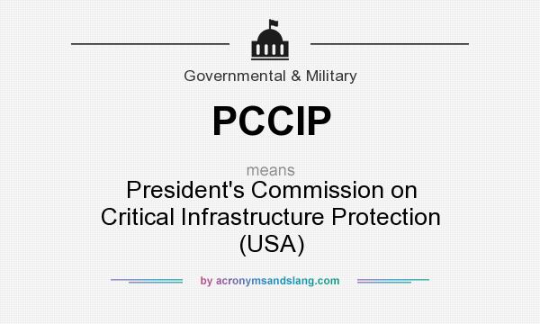 What does PCCIP mean? It stands for President`s Commission on Critical Infrastructure Protection (USA)