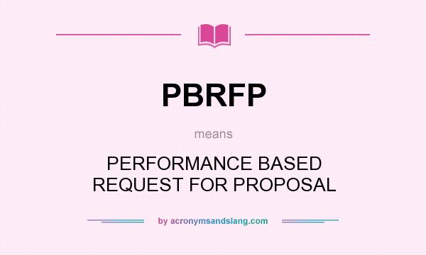 What does PBRFP mean? It stands for PERFORMANCE BASED REQUEST FOR PROPOSAL