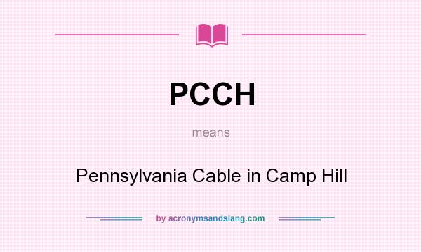 What does PCCH mean? It stands for Pennsylvania Cable in Camp Hill