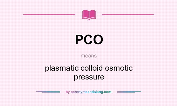 What does PCO mean? It stands for plasmatic colloid osmotic pressure