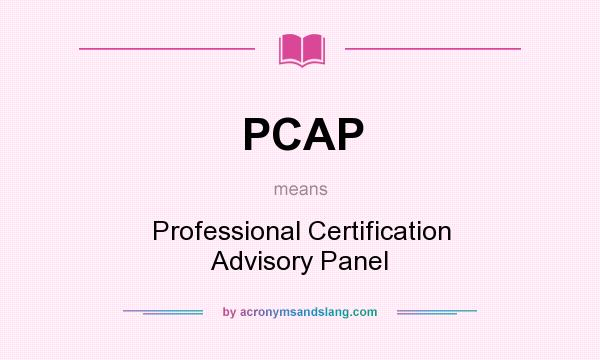 What does PCAP mean? It stands for Professional Certification Advisory Panel