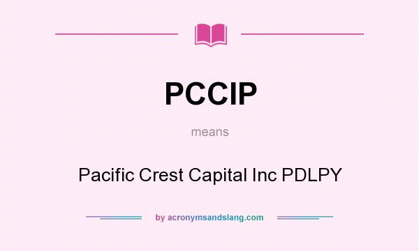 What does PCCIP mean? It stands for Pacific Crest Capital Inc PDLPY