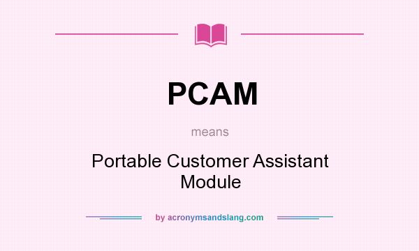 What does PCAM mean? It stands for Portable Customer Assistant Module