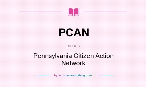 What does PCAN mean? It stands for Pennsylvania Citizen Action Network