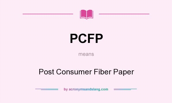 What does PCFP mean? It stands for Post Consumer Fiber Paper