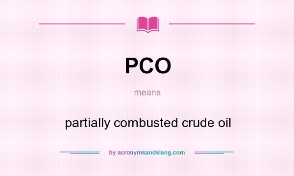 What does PCO mean? It stands for partially combusted crude oil