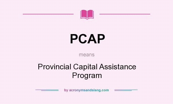 What does PCAP mean? It stands for Provincial Capital Assistance Program