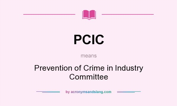 What does PCIC mean? It stands for Prevention of Crime in Industry Committee