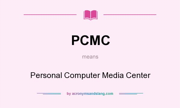 What does PCMC mean? It stands for Personal Computer Media Center