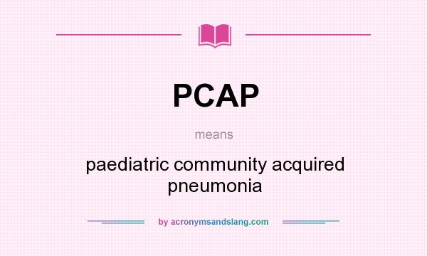 What does PCAP mean? It stands for paediatric community acquired pneumonia