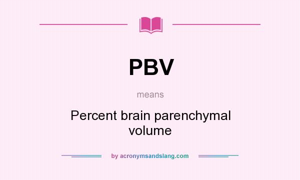 What does PBV mean? It stands for Percent brain parenchymal volume