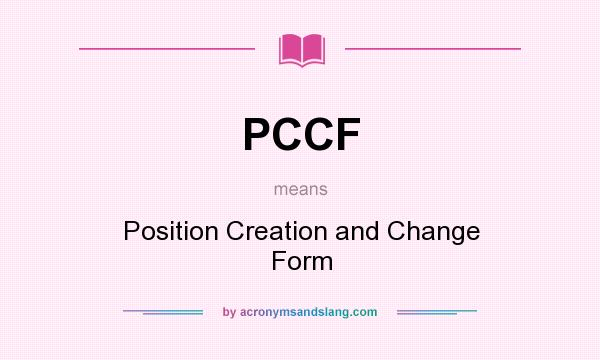 What does PCCF mean? It stands for Position Creation and Change Form