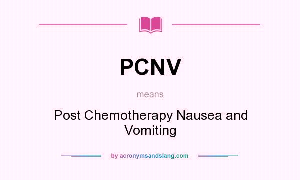 What does PCNV mean? It stands for Post Chemotherapy Nausea and Vomiting