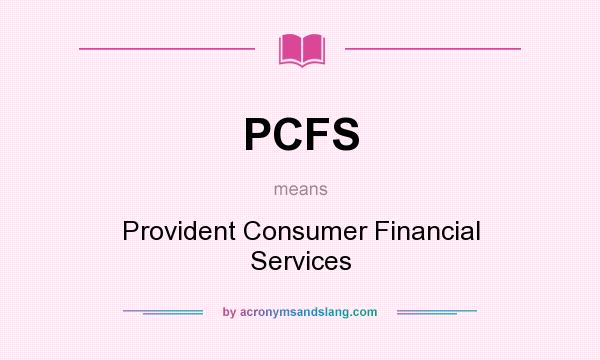 What does PCFS mean? It stands for Provident Consumer Financial Services
