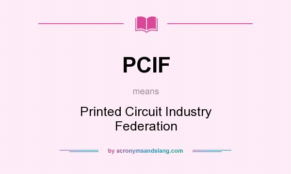 What does PCIF mean? It stands for Printed Circuit Industry Federation