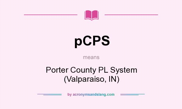 What does pCPS mean? It stands for Porter County PL System (Valparaiso, IN)