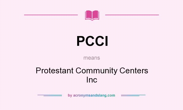 What does PCCI mean? It stands for Protestant Community Centers Inc