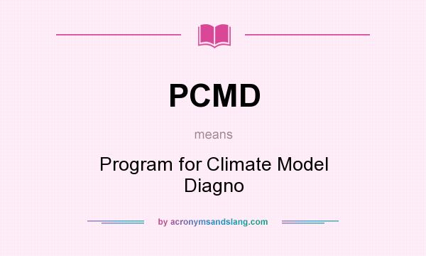 What does PCMD mean? It stands for Program for Climate Model Diagno