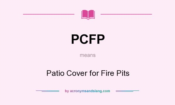 What does PCFP mean? It stands for Patio Cover for Fire Pits