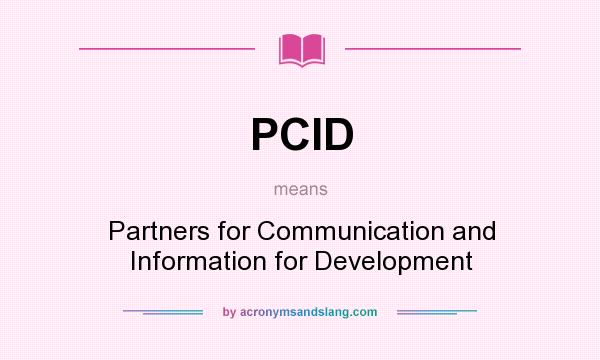 What does PCID mean? It stands for Partners for Communication and Information for Development