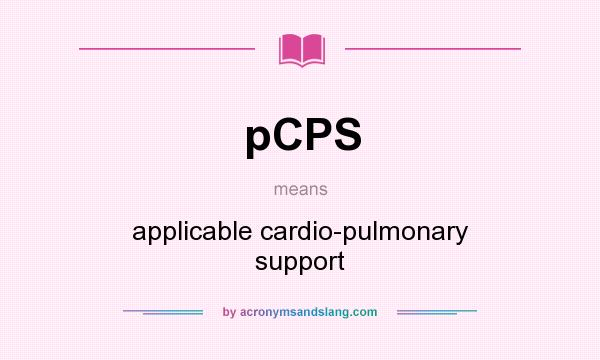 What does pCPS mean? It stands for applicable cardio-pulmonary support