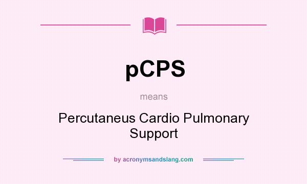 What does pCPS mean? It stands for Percutaneus Cardio Pulmonary Support