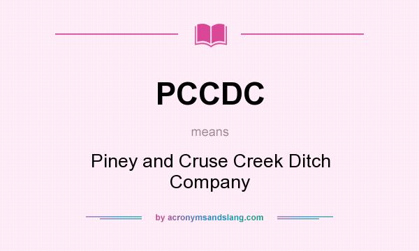 What does PCCDC mean? It stands for Piney and Cruse Creek Ditch Company