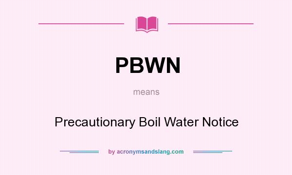 What does PBWN mean? It stands for Precautionary Boil Water Notice
