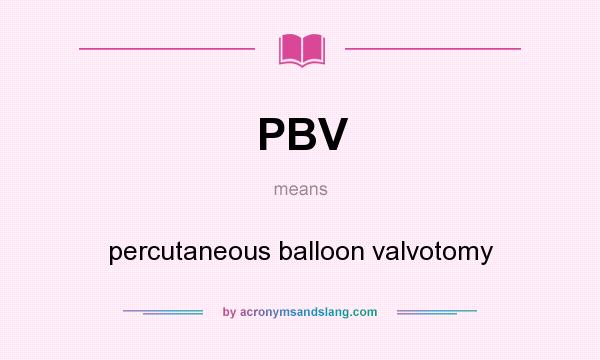 What does PBV mean? It stands for percutaneous balloon valvotomy