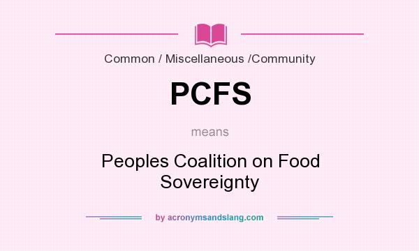What does PCFS mean? It stands for Peoples Coalition on Food Sovereignty