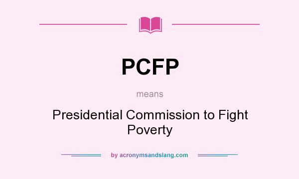 What does PCFP mean? It stands for Presidential Commission to Fight Poverty