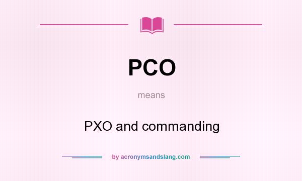 What does PCO mean? It stands for PXO and commanding