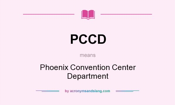 What does PCCD mean? It stands for Phoenix Convention Center Department