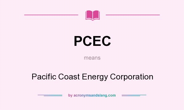 What does PCEC mean? It stands for Pacific Coast Energy Corporation