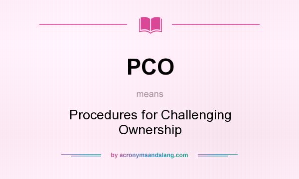 What does PCO mean? It stands for Procedures for Challenging Ownership