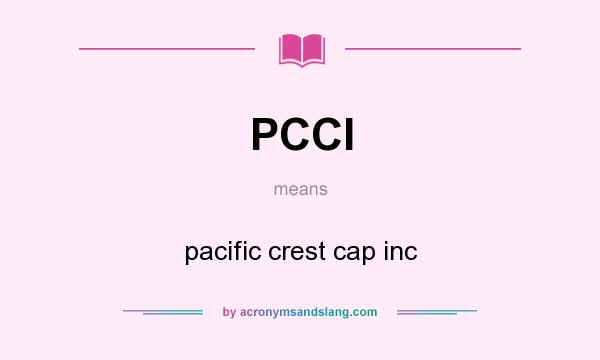 What does PCCI mean? It stands for pacific crest cap inc