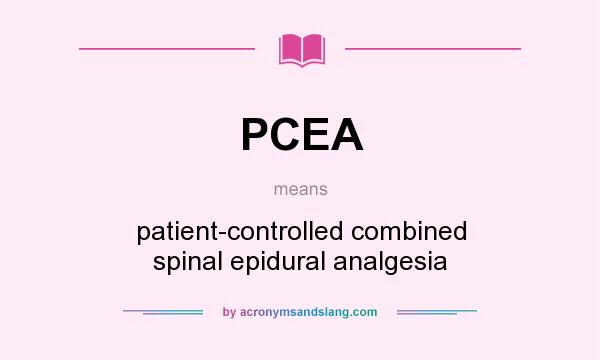 What does PCEA mean? It stands for patient-controlled combined spinal epidural analgesia