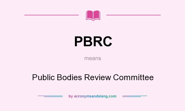 What does PBRC mean? It stands for Public Bodies Review Committee
