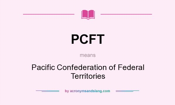 What does PCFT mean? It stands for Pacific Confederation of Federal Territories