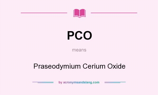 What does PCO mean? It stands for Praseodymium Cerium Oxide