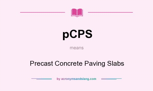 What does pCPS mean? It stands for Precast Concrete Paving Slabs