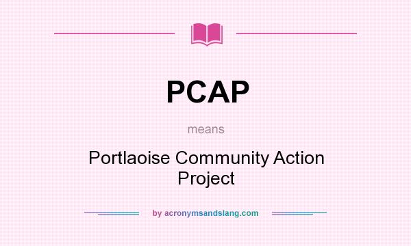 What does PCAP mean? It stands for Portlaoise Community Action Project