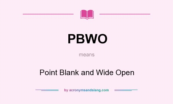 What does PBWO mean? It stands for Point Blank and Wide Open