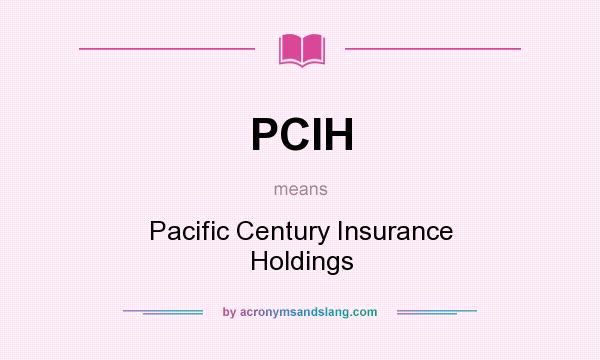 What does PCIH mean? It stands for Pacific Century Insurance Holdings